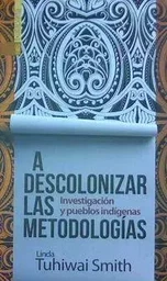 A DESCOLONIZAR LAS METODOLOGIAS - INVESTIGACION Y PUEBLOS INDIGENAS