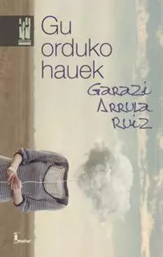 GU ORDUKO HAUEK -  ARRULA RUIZ, GARAZI - TXALAPARTA