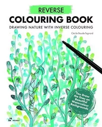 Reverse Colouring Book - Drawing Nature With Inverse Colouring /anglais