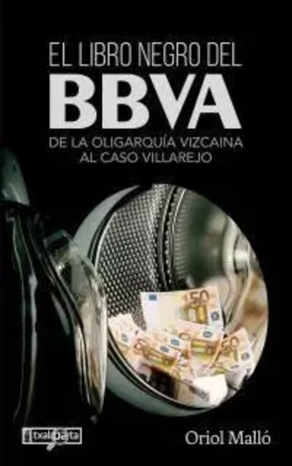 LIBRO NEGRO DEL BBVA, EL - DE LA OLIGARQUIA VIZCAINA AL CASO VILLAREJO -  MALLO, ORIOL - TXALAPARTA