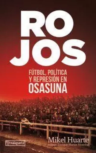 ROJOS - FUTBOL, POLITICA Y REPRESION EN OSASUNA -  HUARTE ALZUETA, MIKE - TXALAPARTA