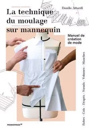 La technique du moulage sur mannequin - Manuel de crEation de mode /franCais