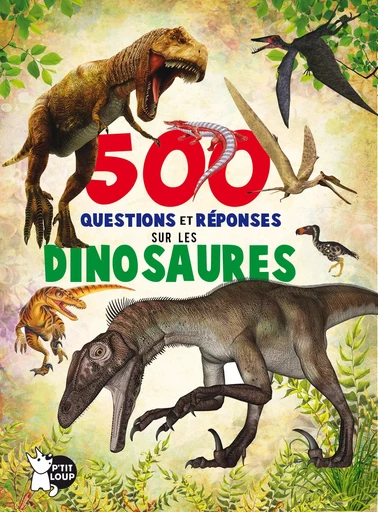 500 QUESTIONS ET REPONSES SUR LES DINOSAURES -  Collectif - PTIT LOUP