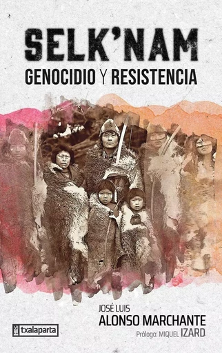 SELK'NAM - GENOCIDIO Y RESISTENCIA -  ALONSO MARCHANTE, JO - TXALAPARTA