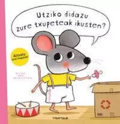 UTZIKO DIDAZU ZURE TXUPETEAK IKUSTEN?