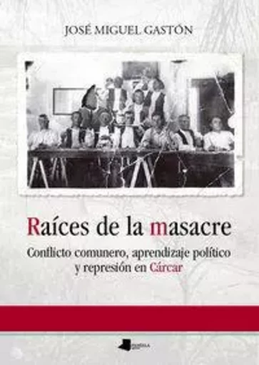 RAICES DE LA MASACRE - CONFLICTO COMUNERO, APRENDIZAJE POLITICO Y REPRESION EN CARCAR -  GASTON, JOSE MIGUEL - PAMIELA