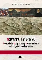 NAVARRA, 1512-1530 - CONQUISTA, OCUPACION Y SOMETIMIENTO MILITAR, CIVIL Y ECLESIASTICO