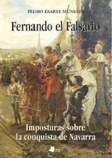 FERNANDO EL FALSARIO - IMPOSTURAS SOBRE LA CONQUISTA DE NAVARRA -  ESARTE MUNIAIN, PEDR - PAMIELA