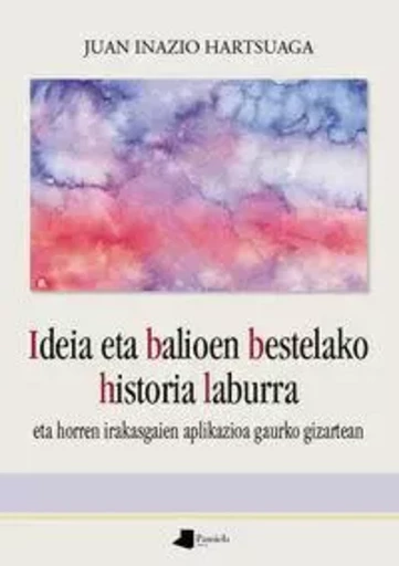 IDEIA ETA BALIOEN BESTELAKO HISTORIA LABURRA - ETA HORREN IKASGAIEN APLIKAZIOA GAURKO GIZARTEAN -  HARTSUAGA, JUAN INAZ - PAMIELA