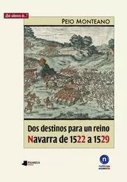 DOS DESTINOS PARA UN REINO - NAVARRA DE 1522 A 1529