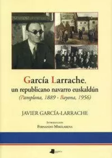 GARCIA LARRACHE - UN REPUBLICANO NAVARRO EUSKALDUN -  GARCIA-LARACHE, JAVI - PAMIELA