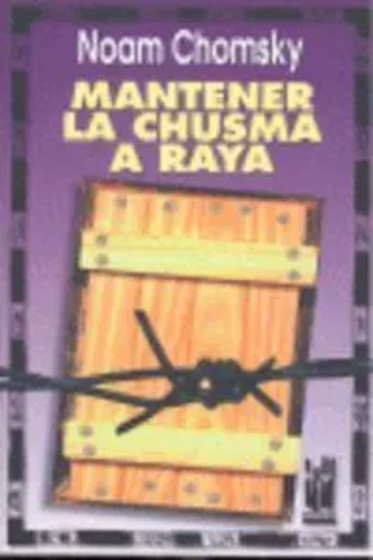 MANTENER LA CHUSMA A RAYA -  CHOMSKY, NOAM - TXALAPARTA