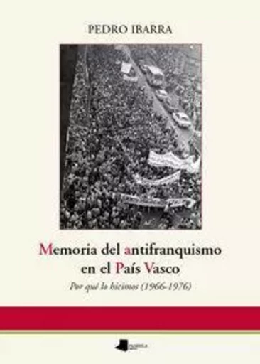 MEMORIA DEL ANTIFRANQUISMO EN EL PAIS VASCO - POR QUE LO HICIMOS -  IBARRA, PEDRO - PAMIELA