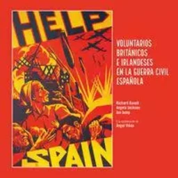 HELP SPAIN - VOLUNTARIOS BRITANICOS E IRLANDESES EN LA GUERRA CIVIL ESPAYOLA