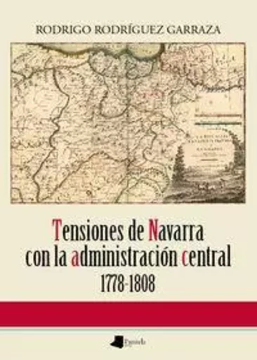 TENSIONES DE NAVARRA CON LA ADMINISTRACION CENTRAL 1778-1808 -  RODRIGUEZ GARRAZA, R - PAMIELA