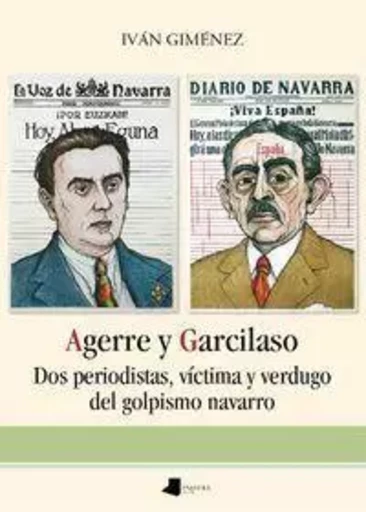 AGERRE Y GARCILASO - DOS PERIODISTAS, VICTIMA Y VERDUGO DEL GOLPISMO NAVARRO -  GIMENEZ, IVAN - PAMIELA