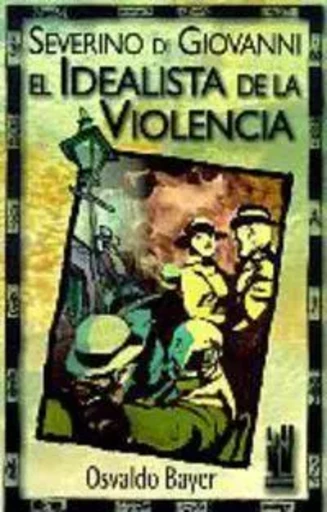 SEVERINO DI GIOVANNI - EL IDEALISTA DE LA VIOLENCIA -  BAYER, OSVALDO - TXALAPARTA