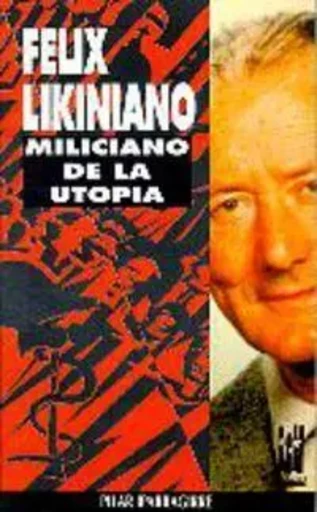 FELIX LIKINIANO, MILICIANO DE LA UTOPIA -  IPARRAGUIRRE, PILAR - TXALAPARTA