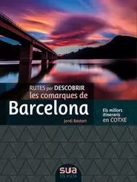 RUTES PER DESCOBRIR LES COMARQUES DE BARCELONA - ELS MILLORS ITINERARIS EN COTXE