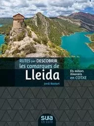 RUTES PER DESCOBRIR LES COMARQUES DE LLEIDA - ELS MILLORS ITINERARIS EN COTXE