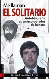 ME LLAMAN EL SOLITARIO - AUTOBIOGRAFIA DE UN EXPROPIADOR DE BANCOS