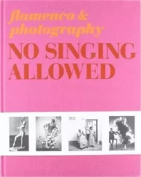 No Singing Allowed Photography and Flamenco /anglais