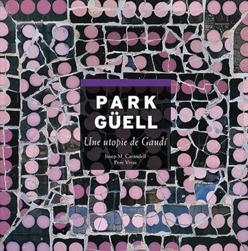 Park Guell, Une Utopie De Gaudi -  CARANDELL Josep maria - TRIANGLE POSTAL