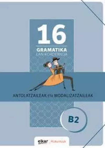 GRAMATIKA LAN-KOADERNOA 16  ANTOLATZAILEAK ETA MODALIZATZAILEAK -  - ELKAR