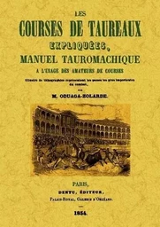 LES COURSES DE TAUREAUX EXPLIQUEES, MANUEL TAUROMACHIQUE A L'USAGE DES AMATEURS DE COURSES