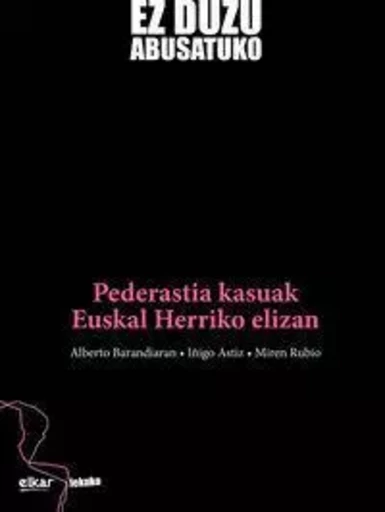 EZ DUZU ABUSATUKO - PEDERASTIA KASUAK EUSKAL HERRIKO ELIZAN -  BARANDIARAN, ALBERTO - ELKAR