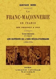 LA FRANC-MACONNERIE EN FRANCE DES ORIGINES A 1815, TOME PREMIER (ET UNIQUE)