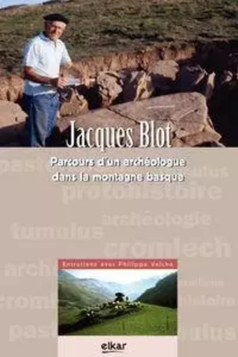 JACQUES BLOT - ARCHEOLOGUE DANS LA MONTAGNE BASQUE -  VELCHE, PHILIPPE - ELKAR