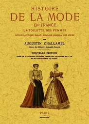 HISTOIRE DE LA MODE EN FRANCE, LA TOILETTE DES FEMMES DEPUIS L'EPOQUE GALLO-ROMAINE JUSQU'A NOUS JOU