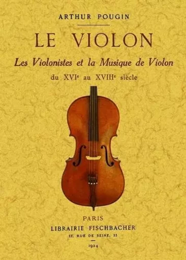 LE VIOLON, LES VIOLINISTES ET LA MUSIQUE DE VIOLON DU XVI AU XVIII SIECLE -  ARTHUR POUGIN - MAXTOR