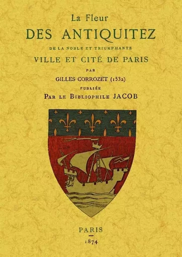 PARIS, LA FLEUR DES ANTIQUITEZ DE LA NOBLE ET TRIUMPHANTE VILLE ET CITE DE PARIS -  GUILLES CORROZET - MAXTOR