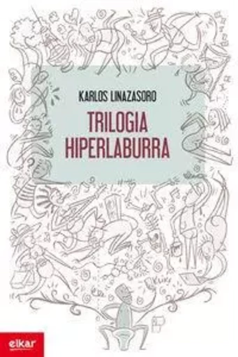 TRILOGIA HIPERLABURRA -  LINAZASORO IZAGIRRE, - ELKAR