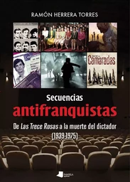 SECUENCIAS ANTIFRANQUISTAS - DE LAS TRECE ROSAS A LA MUERTE DEL DICTADOR