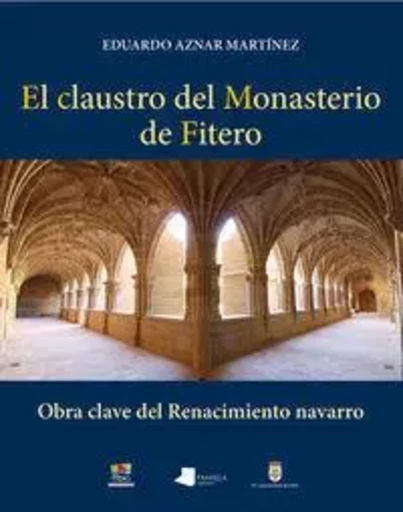 CLAUSTRO DEL MONASTERIO DE FITERO, EL - OBRA CLAVE DEL RENACIMIENTO NAVARRO -  AZNAR MARTINEZ, EDUA - PAMIELA