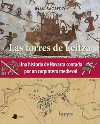 LAS TORRES DE LEITZA - UNA HISTORIA DE NAVARRA CONTADA POR UN CARPINTERO MEDIEVAL