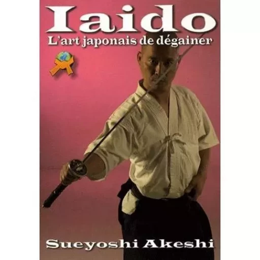 IAIDO : L'ART JAPONAIS DE DEGAINER -  AKESHI - BUDO INTERNATIO