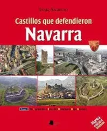 CASTILLOS QUE DEFENDIERON NAVARRA I - DE LAGUARDIA A FOIX, DEL MONCAYO A BAJA NAVARRA