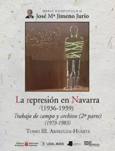 LA REPRESION EN NAVARRA  TOMO III. ABARZUZA-HUARTE - TRABAJO DE CAMPO Y ARCHIVO  (1973-1983) -  JIMENO JURIO, JOSE M - PAMIELA