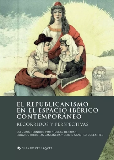 El republicanismo en el espacio iberico contemporaneo - Nicolas Berjoan, Eduardo Higueras Castañeda, Sergio Sánchez Collantes - CASA DE VELAZQU