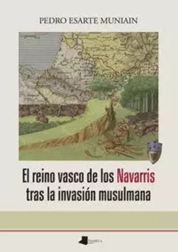 EL REINO VASCO DE LOS NAVARRIS TRAS LA INVASION MUSULMANA -  ESARTE MUNIAN, PEDRO - PAMIELA