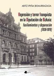 REPRESION Y TERROR FRANQUISTA EN LA DIPUTACION DE BIZKAIA - FUSILAMIENTOS Y DEPURACION