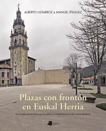 PLAZAS CON FRONTON EN EUSKAL HERRIA - LA TRANSFORMACION DEL JUEGO DE PELOTA Y SU IMPLANTACION EN LOS