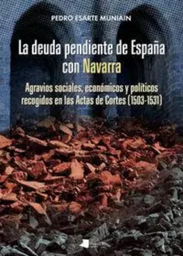 DEUDA PENDIENTE DE ESPAYA CON NAVARRA, LA - AGRAVIOS SOCIALES, ECONOMICOS Y POLITICOS RECOGIDOS EN L -  ESARTE MUNIAIN, PEDR - PAMIELA