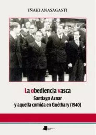 OBEDIENCIA VASCA, LA - SANTIAGO AZNAR Y AQUELLA COMIDA EN GUETHARY -  ANASAGASTI OLABEAGA, - PAMIELA