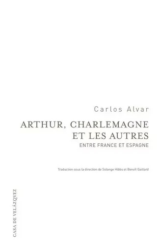 Arthur, Charlemagne et les autres -  Alvar Carlos - CASA DE VELAZQU