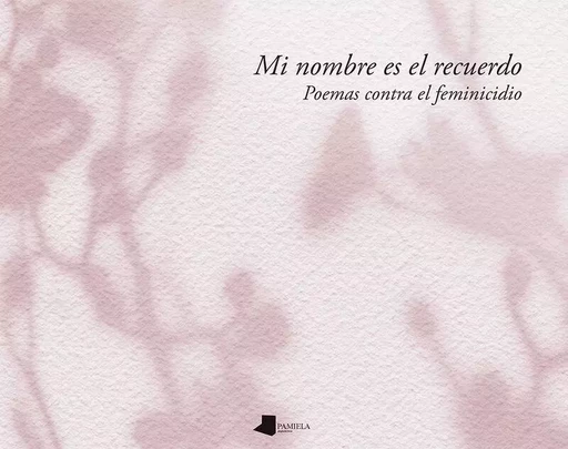 MI NOMBRE ES EL RECUERDO - POEMAS CONTRA EL FEMINICIDIO -  AA.VV. - PAMIELA